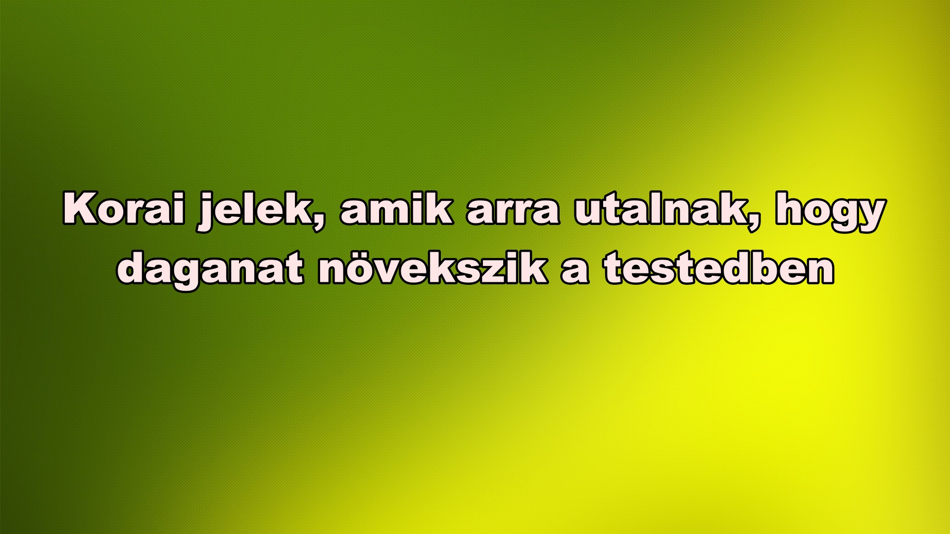 Korai jelek amik arra utalnak hogy daganat növekszik a testedben