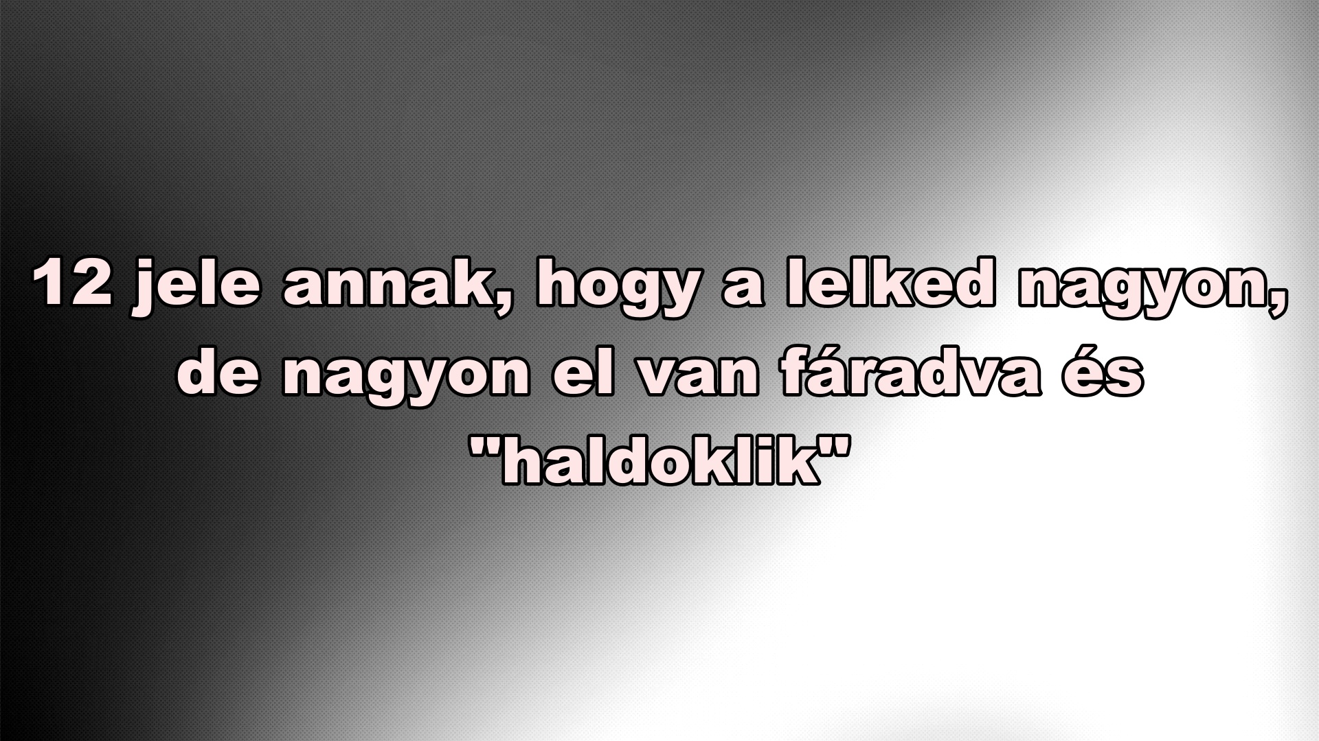 12 jele annak, hogy a lelked nagyon, de nagyon el van fáradva és “haldoklik”